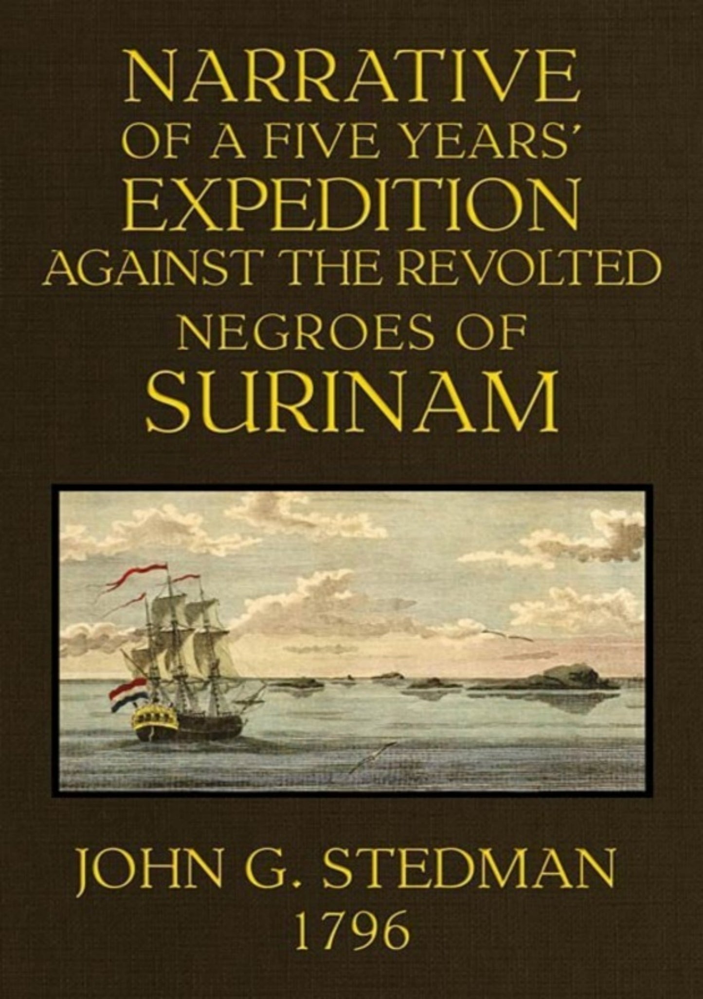 Narrative of a Five Years' Expedition Against the Revolted Negroes of Surinam, in Guiana on the Wild Coast of South America