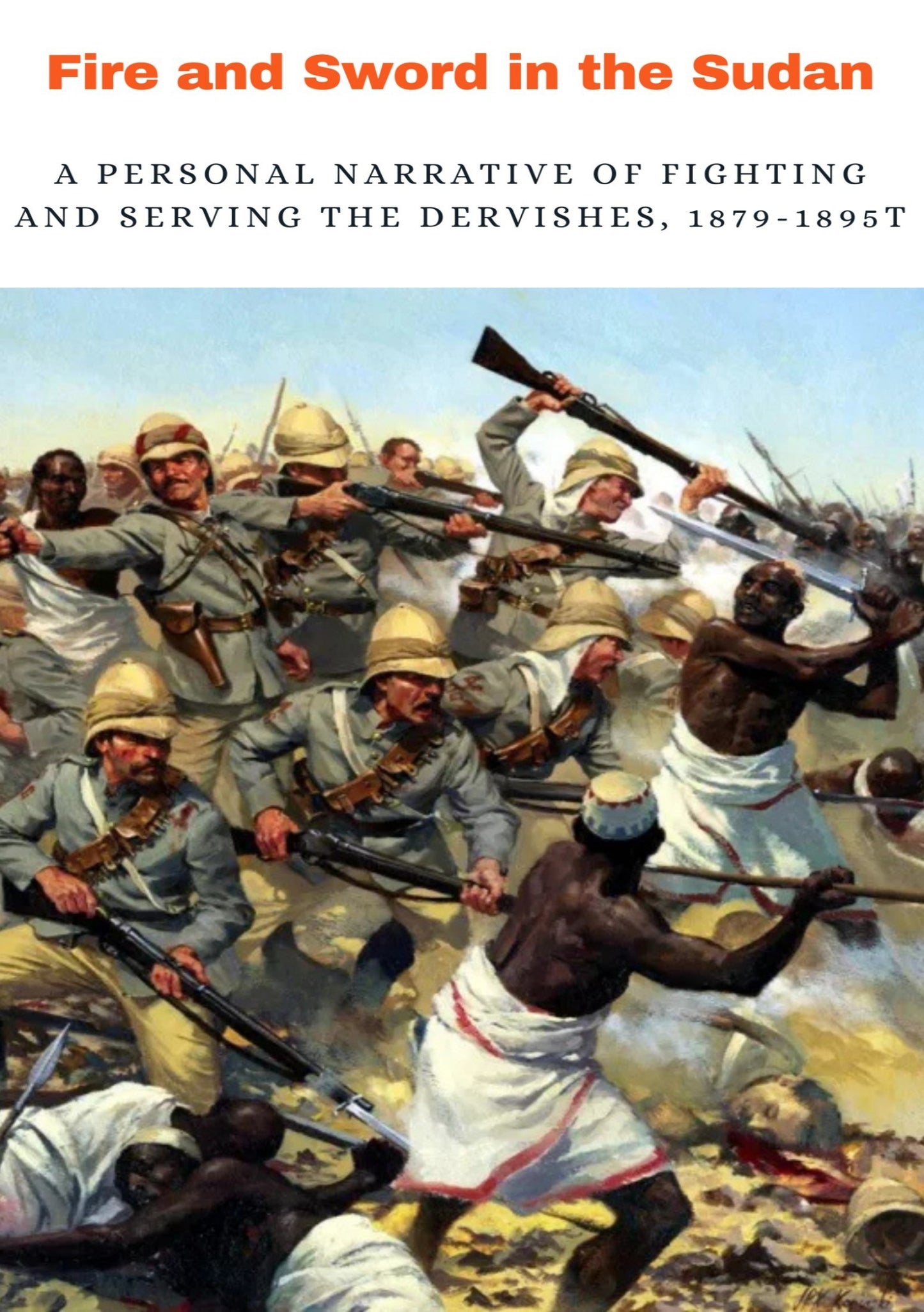 Fire and Sword in the Sudan: A Personal Narrative of Fighting and Serving the Dervishes, 1879-1895