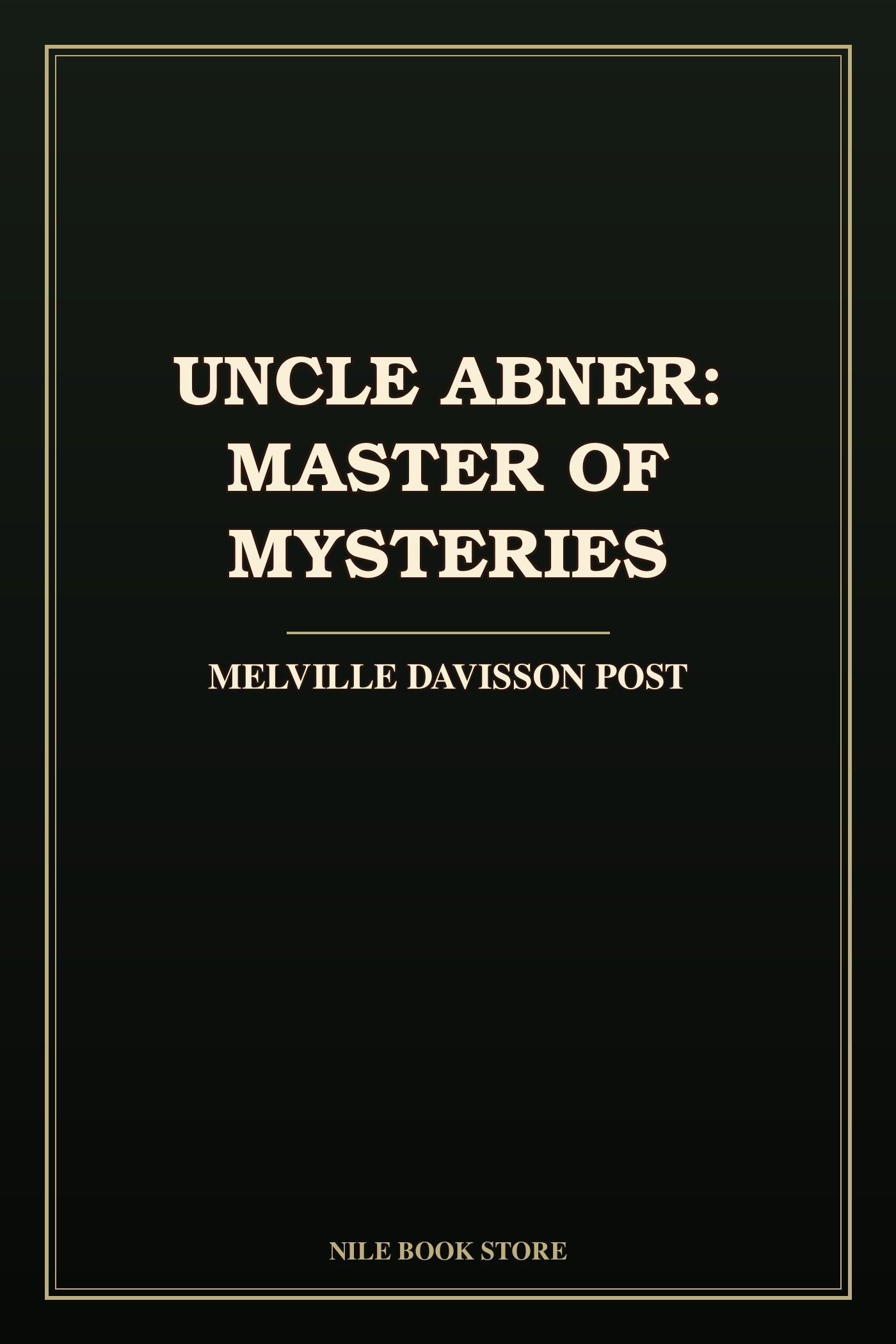 Uncle Abner: Master of Mysteries by Melville Davisson Post