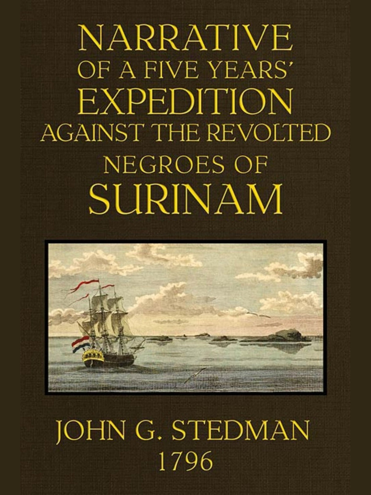 Cover of Narrative of a Five Years' Expedition Against the Revolted Negroes of Surinam — John Gabriel Stedman