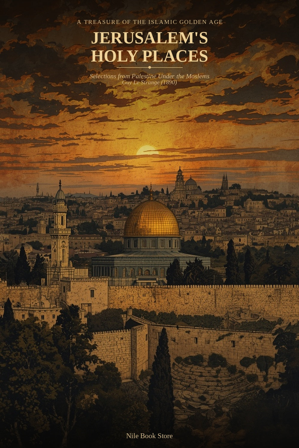 Jerusalem's Holy Places: Selections from Palestine Under the Moslems